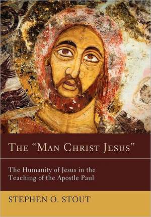 The "Man Christ Jesus": The Humanity of Jesus in the Teaching of the Apostle Paul de Stephen O. Stout