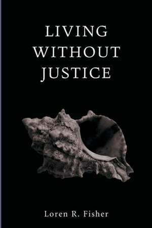 Living Without Justice de Loren R. Fisher