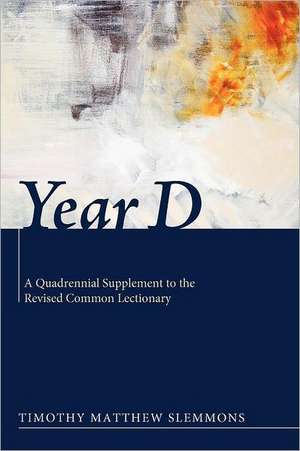 Year D: A Quadrennial Supplement to the Revised Common Lectionary de Timothy Matthew Slemmons