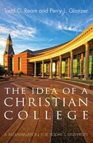 The Idea of a Christian College: A Reexamination for Today's University de Todd C. Ream