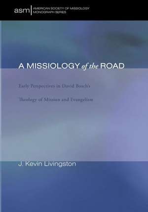 A Missiology of the Road: Early Perspectives in David Bosch's Theology of Mission and Evangelism de J. Kevin Livingston