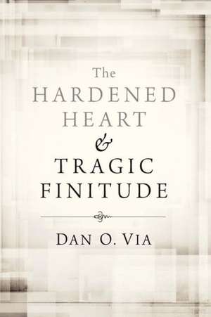 The Hardened Heart and Tragic Finitude de Dan O. Via