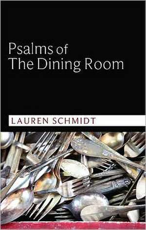 Psalms of the Dining Room de Lauren Schmidt