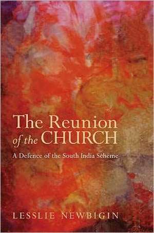 The Reunion of the Church: A Defence of the South India Scheme de Lesslie Newbigin