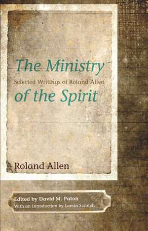 The Ministry of the Spirit: Selected Writings de Roland Allen