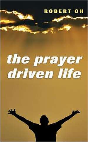 The Prayer Driven Life de Robert Oh