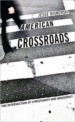 American Crossroads: The Intersection of Christianity and Democracy de Jesse Wisnewski