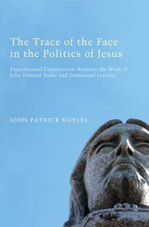 The Trace of the Face in the Politics of Jesus de John Patrick Koyles