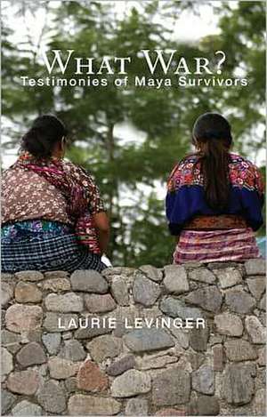 What War?: Testimonies of Maya Survivors de Laurie Levinger