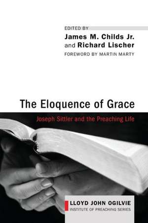 The Eloquence of Grace: Joseph Sittler and the Preaching Life de James M. Jr. Childs