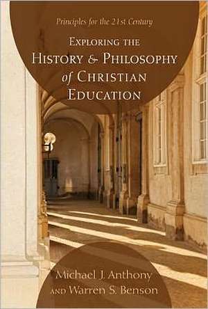 Exploring the History and Philosophy of Christian Education: Principles for the 21st Century de Michael J. Anthony