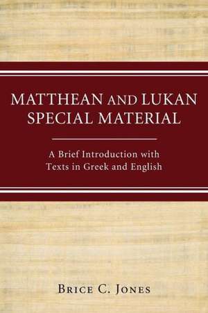 Matthean and Lukan Special Material: A Brief Introduction with Texts in Greek and English de Brice C. Jones