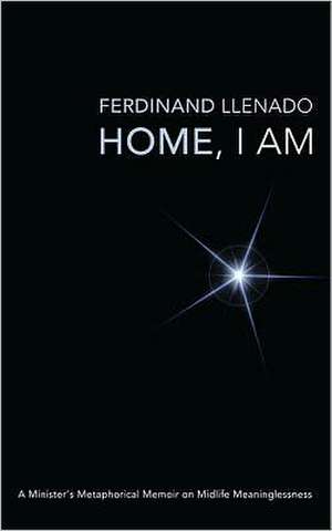 Home, I Am: A Minister's Metaphorical Memoir on Midlife Meaninglessness de Ferdinand Llenado