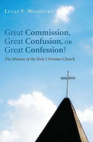 Great Commission, Great Confusion, or Great Confession? de Lucas V. Woodford