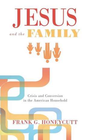 Jesus and the Family de Frank G. Honeycutt