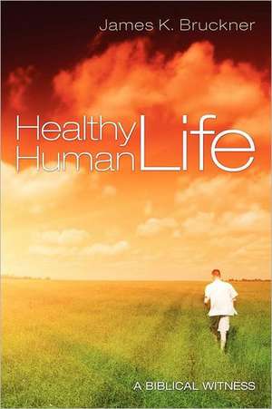 Healthy Human Life: A Biblical Witness de James K. Bruckner