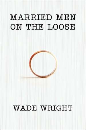 Married Men on the Loose de Wade Wright