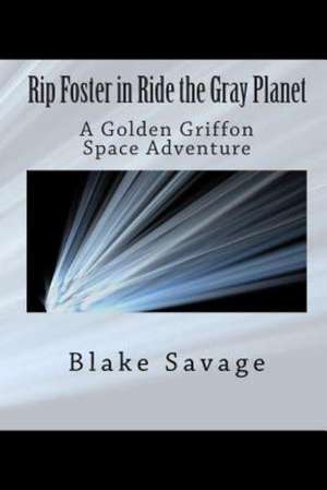 Rip Foster in Ride the Gray Planet: A Golden Griffon Space Adventure de Blake Savage