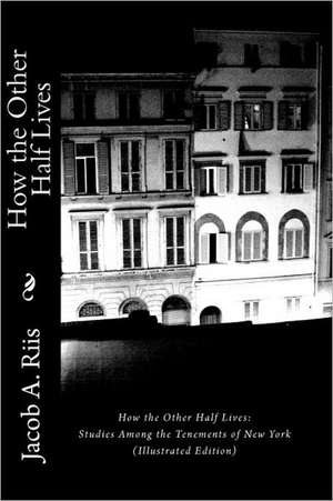 How the Other Half Lives: Studies Among the Tenements of New York (Illustrated Edition) de Jacob A. Riis