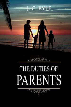 The Duties of Parents de J. C. Ryle