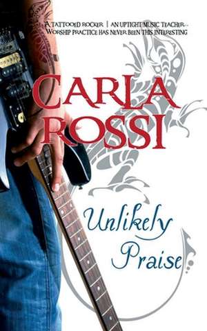 Unlikely Praise de Carla Rossi