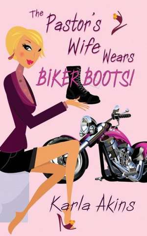 The Pastor's Wife Wears Biker Boots de Karla Akins