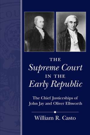 The Supreme Court in the Early Republic: The Chief Justiceships of John Jay and Oliver Ellsworth de WILLIAM R. CASTO