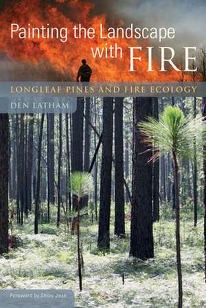 Painting the Landscape with Fire: Longleaf Pines and Fire Ecology de Den Latham