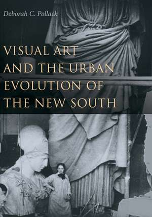 Visual Art and the Urban Evolution of the New South de Deborah C. Pollack