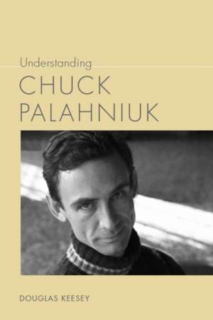 Understanding Chuck Palahniuk de Douglas Keesey