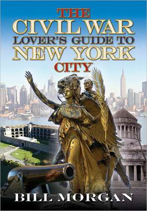 The Civil War Lover S Guide to New York City de Bill Morgan