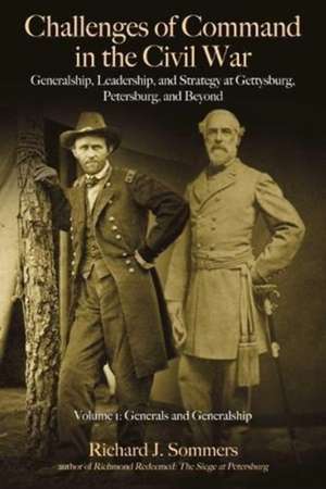 Challenges of Command in the Civil War: Generalship, Leadership, and Strategy at Gettysburg, Petersburg, and Beyond: Volume 1 - Generals and Generalsh de Richard J. Sommers