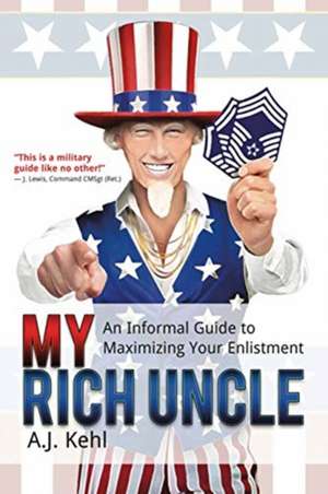 My Rich Uncle: An Informal Guide to Maximizing Your Enlistment de A. J. Kehl