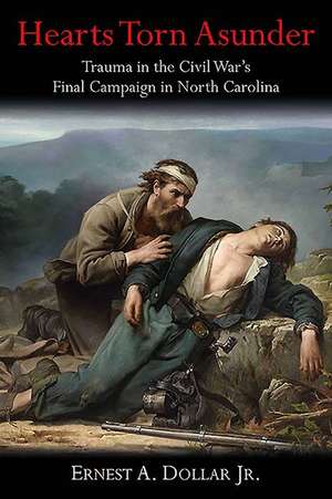 Hearts Torn Asunder: Trauma in the Civil War's Final Campaign in North Carolina de Ernest A. Dollar