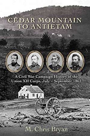 Cedar Mountain to Antietam: A Civil War Campaign History of the Union XII Corps, July - September 1862 de M. Chris Bryan