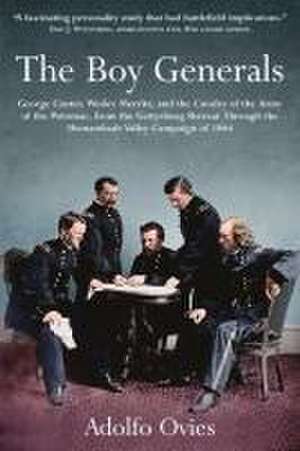 The Boy Generals: George Custer, Wesley Merritt, and the Cavalry of the Army of the Potomac de Adolfo Ovies