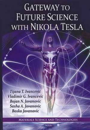 Gateway to Future Science with Nikola Tesla de Tijana T. Ivancevic