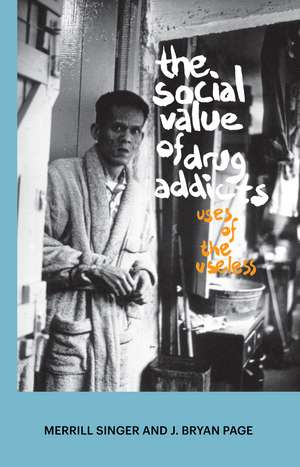 The Social Value of Drug Addicts: Uses of the Useless de Merrill Singer