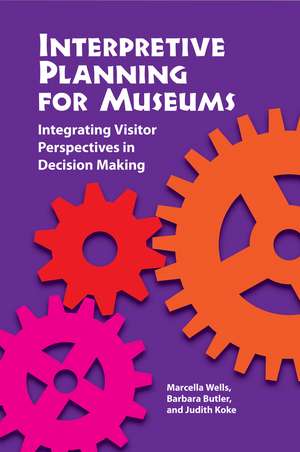 Interpretive Planning for Museums: Integrating Visitor Perspectives in Decision Making de Marcella Wells