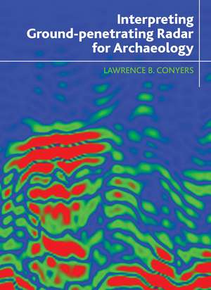 Interpreting Ground-penetrating Radar for Archaeology de Lawrence B. Conyers