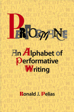 Performance: An Alphabet of Performative Writing de Ronald J Pelias