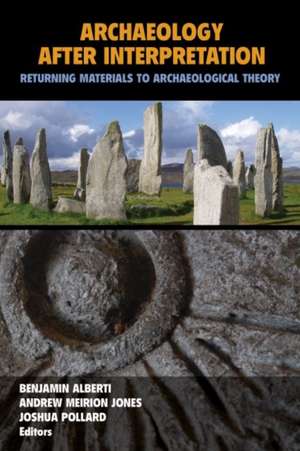 Archaeology After Interpretation: Returning Materials to Archaeological Theory de Benjamin Alberti