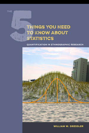 5 Things You Need to Know about Statistics: Quantification in Ethnographic Research de William W. Dressler