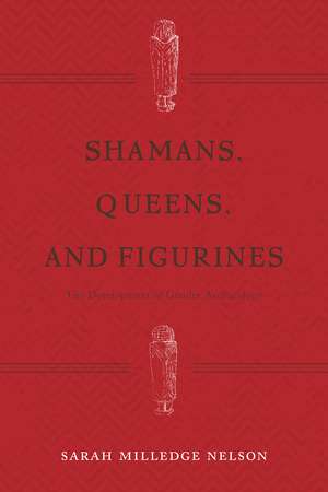 Shamans, Queens, and Figurines: The Development of Gender Archaeology de Sarah Milledge Nelson