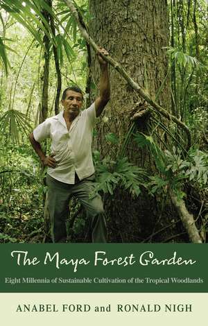 Maya Forest Garden: Eight Millennia of Sustainable Cultivation of the Tropical Woodlands de Anabel Ford