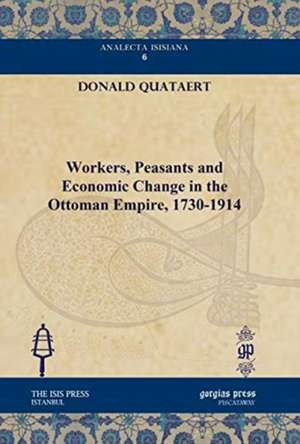 Workers, Peasants and Economic Change in the Ottoman Empire, 1730-1914 de Donald Quataert