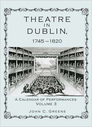 Theatre in Dublin, 1745-1820, Volume 3 de John C. Greene