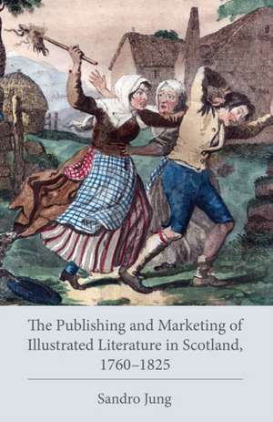 Publishing and Marketing of Illustrated Literature in Scotland, 1760-1825 de Sandro Jung