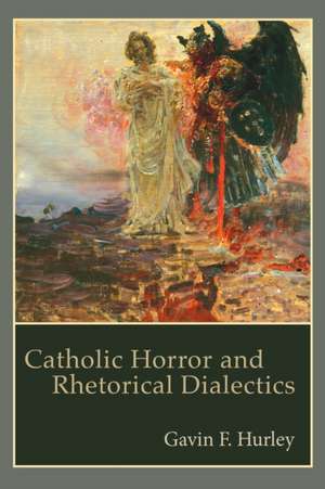 Catholic Horror and Rhetorical Dialectics de Gavin F. Hurley