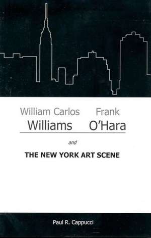 William Carlos Williams, Frank O'Hara, and the New York Art Scene de Paul R. Cappucci